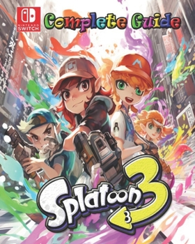 Paperback Splatoon 3 Complete Guide: Tips, Tricks, Strategies, Secrets, Walkthrough, Help and More Book