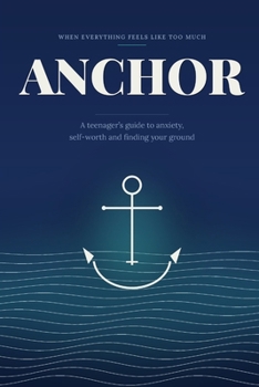 Anchor: A teenager's guide to anxiety, self-worth and finding your ground