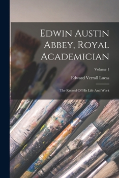 Paperback Edwin Austin Abbey, Royal Academician: The Record Of His Life And Work; Volume 1 Book