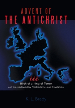 Advent of the Antichrist: Birth of a King of Terror as Foreshadowed by Nostradamus and Revelation