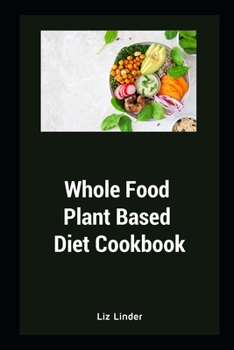 Paperback Whole Food Plant Based Diet Cookbook: Healthy Whole Foods Recipe Book