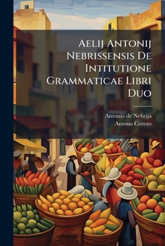Paperback Aelij Antonij Nebrissensis De Intitutione Grammaticae Libri Duo Book