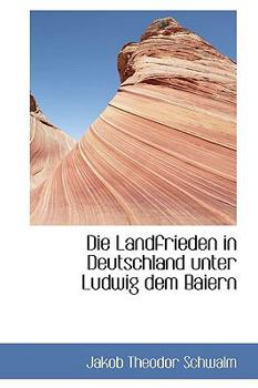 Hardcover Die Landfrieden in Deutschland Unter Ludwig Dem Baiern Book