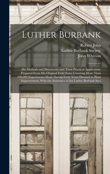 Hardcover Luther Burbank: His Methods and Discoveries and Their Practical Application. Prepared From His Original Field Notes Covering More Than Book