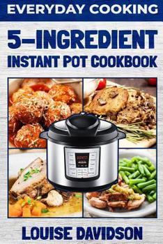 Paperback Everyday Cooking - 5 Ingredient Instant Pot Cookbook Book