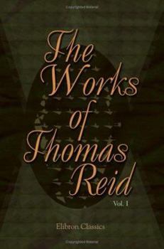 The Works of Thomas Reid, Volume 1 - Book #1 of the Works of Thomas Reid
