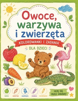 Owoce, Warzywa i Zwierzeta: Ksiazka Edukacyjna dla Dzieci 3-6 lat – Koloruj, Dopasowuj i Ucz sie Pisac przez Zabawe (Polish Edition)