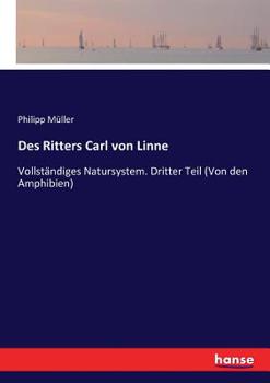 Paperback Des Ritters Carl von Linne: Vollständiges Natursystem. Dritter Teil (Von den Amphibien) [German] Book