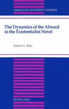 The Dynamics of the Absurd in the Existentialist Novel (American University Studies Series XIX, General Literature)