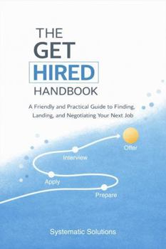 Paperback THE GET HIRED HANDBOOK: A Friendly and Practical Guide to Finding, Landing, and Negotiating Your Next Job Book