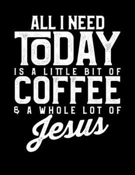 Paperback All I Need Today Is A Little Bit Of Coffee & A Whole Lot Of Jesus: All I Need Today Is Coffee And Jesus Blank Sketchbook to Draw and Paint (110 Empty Book