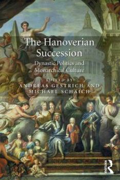 Hardcover The Hanoverian Succession: Dynastic Politics and Monarchical Culture Book