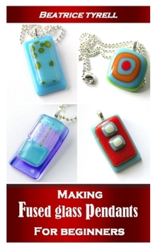 Paperback Making Fused Glass Pendants for Beginners: Simple steps on how to make your own fuse glass pendants at home Book