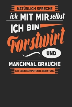 Natürlich Spreche Ich Mit Mir Selbst Ich bin Forstwirt Und Manchmal Brauche Ich Eben Kompetente Beratung: Forstwirt Notizbuch | Forstwirt Geschenke | ... Karierte Seiten | ca. A 5 (German Edition)