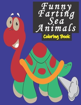 Paperback Funny Farting Sea Animals Coloring Book: : What Do You Think How Sea Turtle, Dolphin, Whale, Shark, Jelly Fish, Octopus etc. Farts? Book