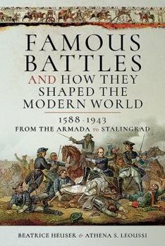 Hardcover Famous Battles and How They Shaped the Modern World 1588-1943: From the Armada to Stalingrad Book