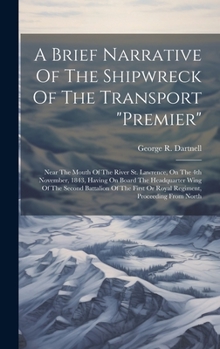 Hardcover A Brief Narrative Of The Shipwreck Of The Transport "premier": Near The Mouth Of The River St. Lawrence, On The 4th November, 1843, Having On Board Th Book