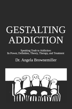 Paperback Gestalting Addiction: Speaking Truth to the Power and Definition of Addiction, Addiction Theory, and Addiction Treatment Book