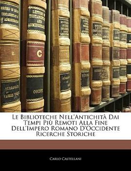 Paperback Le Biblioteche Nell'antichità Dai Tempi Più Remoti Alla Fine Dell'impero Romano d'Occidente Ricerche Storiche Book