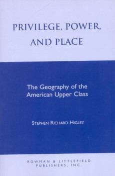 Paperback Privilege, Power, and Place: The Geography of the American Upper Class Book