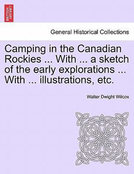 Camping in the Canadian Rockies: An Account of Camp Life in the Wilder Parts of the Canadian Rocky