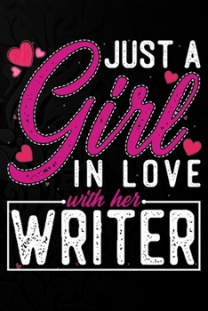 Paperback Just A Girl In Love With Her Writer: Cute Valentine's day or anniversary notebook for a girl whose boyfriend or husband is an awesome Writer. 100 Page Book
