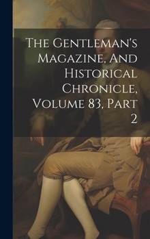 Hardcover The Gentleman's Magazine, And Historical Chronicle, Volume 83, Part 2 Book