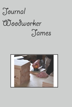 journal  woodworker James: 120 pages of blank lined paper and  Gift for woodworkers and carpenters (French Edition)