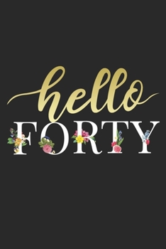 Hello Forty: 40th Birthday Gift Notebook Blank Lined Floral Journal Gifts for Women Gold Letters Novelty Notepad