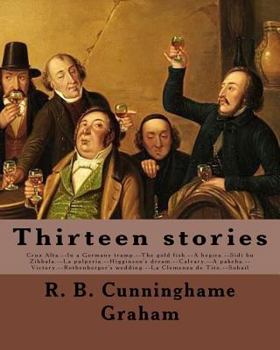 Paperback Thirteen stories. By: R. B. Cunninghame Graham: Cruz Alta.--In a Germany tramp.--The gold fish.--A hegira.--Sidi bu Zibbala.--La pulperia.-- Book