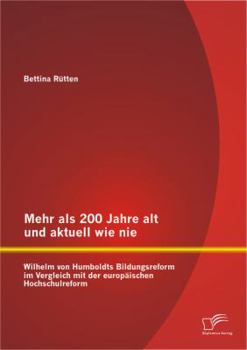 Paperback Mehr als 200 Jahre alt und aktuell wie nie: Wilhelm von Humboldts Bildungsreform im Vergleich mit der europäischen Hochschulreform [German] Book