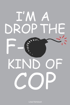 Paperback I'm A Drop The F- Kind Of Cop Lined Notebook: 6 x 9 inch lined notebook Book