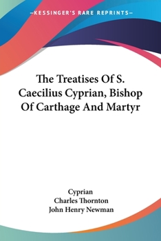 Paperback The Treatises Of S. Caecilius Cyprian, Bishop Of Carthage And Martyr Book