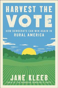 Hardcover Harvest the Vote: How Democrats Can Win Again in Rural America Book