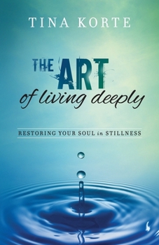 Paperback The Art of Living Deeply: Restoring Your Soul in Stillness Book