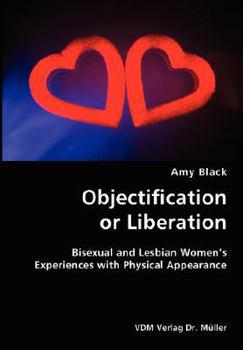 Paperback Objectification or Liberation- Bisexual and Lesbian Women's Experiences with Physical Appearance Book