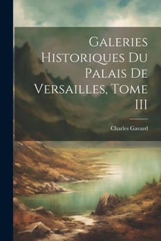 Paperback Galeries Historiques du Palais de Versailles, Tome III [French] Book