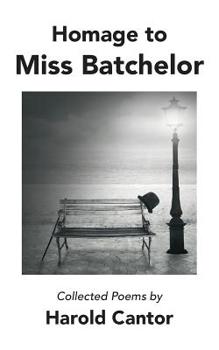 Paperback Homage to Miss Batchelor: Collected Poems by Harold Cantor Book