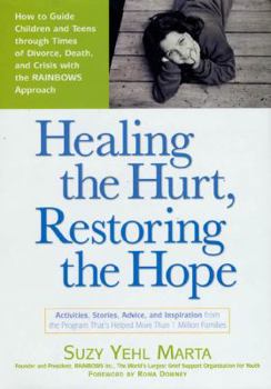Hardcover Healing the Hurt, Restoring the Hope: How to Guide Children and Teens Through Times of Divorce, Death, and Crisis with the RAINBOWS Approach Book