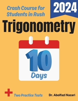 Trigonometry Test Prep in 10 Days: Crash Course and Prep Book. The Fastest Prep Book and Test Tutor + Two Full-Length Practice Tests (Trigonometry ... Rapid Reviews, Formula Sheets, Flash Cards)