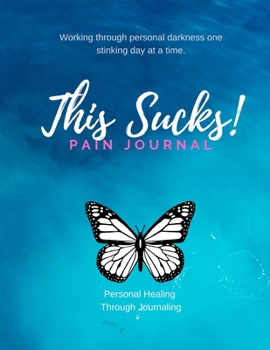 This Sucks!!! Pain Journal: Larger sized 8.5x11 Journal for working through darkness one stinking day at a time with personal healing