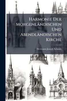 Harmonie Der Morgenlandischen Und Abendlandischen Kirche: Ein Entwurf Zur Vereinigung Beider Kirchen...