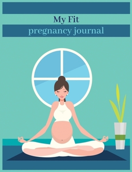 My fit pregnancy journal: 41-Week Guided PREGNANCY Childbirth JOURNAL, best Memory Keepsake Notebook 8.5x11 inches