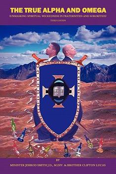 The True Alpha And Omega: (Exposing Spiritual Wickedness in Fraternities and Sororities)