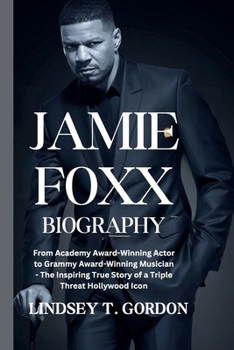 Jamie Foxx Biography: From Academy Award-Winning Actor to Grammy Award-Winning Musician - The Inspiring True Story of a Triple Threat Hollywood Icon