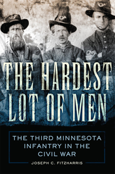 Hardcover The Hardest Lot of Men: The Third Minnesota Infantry in the Civil Warvolume 67 Book