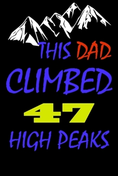This dad climbed 47 high peaks: A Journal to organize your life and working on your goals : Passeword tracker, Gratitude journal, To do list, Flights ... Weekly meal planner, 120 pages , matte cover