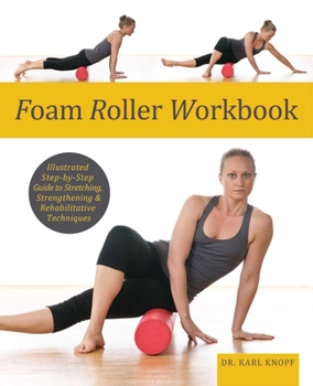 Paperback Foam Roller Workbook: Illustrated Step-By-Step Guide to Stretching, Strengthening and Rehabilitative Techniques Book