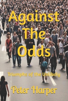 Paperback Against The Odds: Triumphs of the Unlikely Book