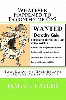 Paperback Whatever Happened to Dorothy of Oz?: How Dorothy Gale Became a Mature Adult - vol. I Book